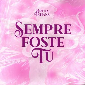 Bruna Tatiana - Sempre Foste Tu (Cover art)