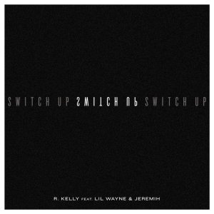 R. Kelly - Switch Up (ft. Lil Wayne and Jeremih) (Cover art)