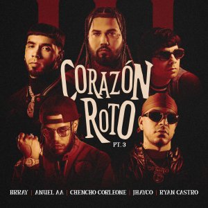 Brray - Corazón Roto Pt. 3 (ft. Anuel AA, Chencho Corleone, Jhayco and Ryan Castro) (Cover art)